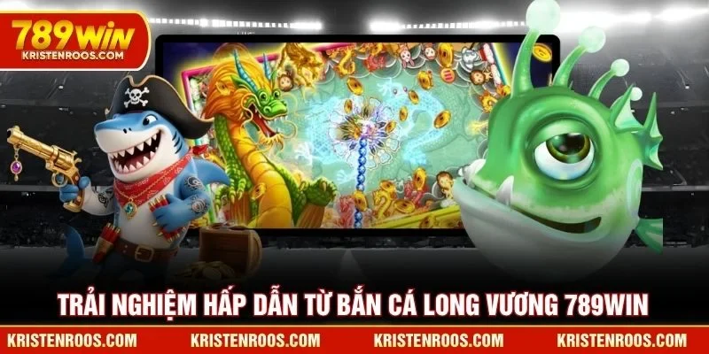 Trải nghiệm hấp dẫn từ Bắn Cá Long Vương 789WIN